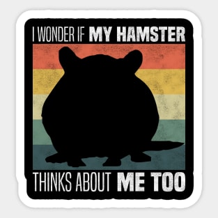 Cute Hamster Owners And Lovers - I Wonder If My Hamster Thinks About Me Too Sticker